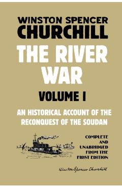 The River War Volume 1: An Historical Account of the Reconquest of the Soudan - Winston Spencer Churchill