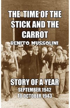 Coperta cărții 'The Time of the Stick and the Carrot: Story of a Year, October 1942 to September 1943 - Benito Mussolini'