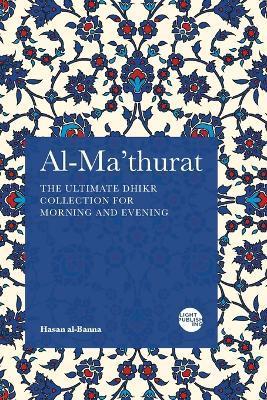 Al-Ma'thurat: The Ultimate Daily Dhikr Colletion for Morning and Evening - Hasan Al-banna