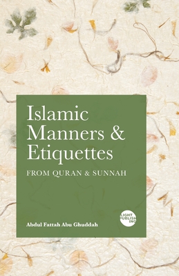 Islamic Manners and Etiquettes: From Quran and Sunnah - Abdul Fattah Abu Ghuddah