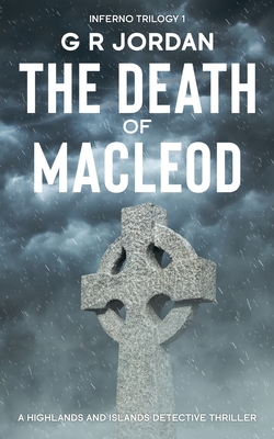 The Death of Macleod: Inferno Book 1 - A Highlands and Islands Detective Thriller - G. R. Jordan