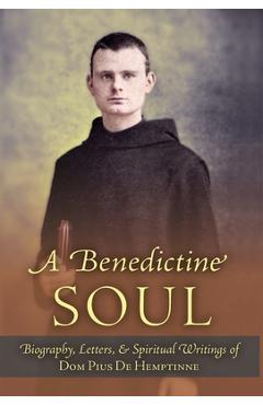 Poza produsului A Benedictine Soul: Biography, Letters, and Spiritual Writings of Dom Pius De Hemptinne - Dom Pius De Hemptinne