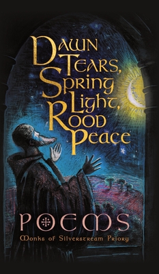 Dawn Tears, Spring Light, Rood Peace: Poems - Monks Of Silverstream Priory