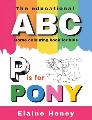 The Educational ABC Horse Colouring Book for Kids P is for Pony - Elaine Heney