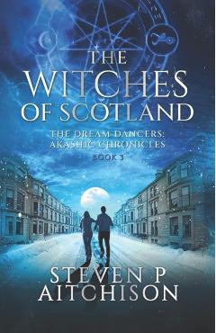 The Witches of Scotland: The Dream Dancers: Akashic Chronicles Book 3 - Steven P. Aitchison