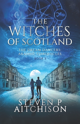 The Witches of Scotland: The Dream Dancers: Akashic Chronicles Book 3 - Steven P. Aitchison