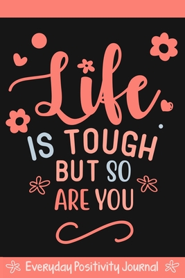 Everyday Positivity Journal: Life Is Tough But So Are You: Comforting Gift for Cancer Patients, Women Undergoing Chemo, Mastectomy or Hospital Surg - Jen Carter