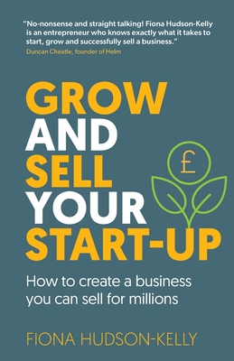 Grow and Sell Your Startup: How To Create a Business You Can Sell for Millions - Fiona Hudson-kelly