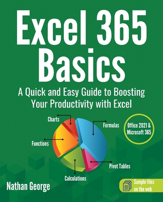 Excel 365 Basics: A Quick and Easy Guide to Boosting Your Productivity with Excel - Nathan George