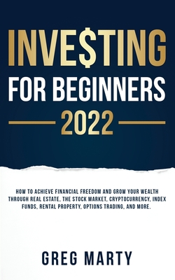 Investing for Beginners 2023: How to Achieve Financial Freedom and Grow Your Wealth Through Real Estate, The Stock Market, Cryptocurrency, Index Fun - Greg Marty