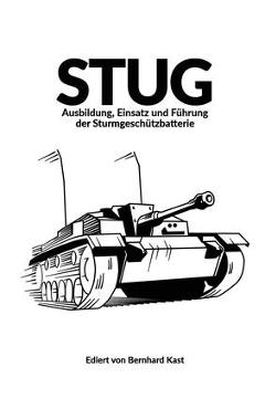 Coperta cărții 'Stug: Ausbildung, Einsatz und Führung der Sturmgeschützbatterie - Bernhard Kast'
