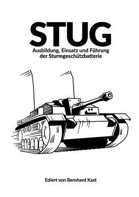 Coperta cărții 'Stug: Ausbildung, Einsatz und Führung der Sturmgeschützbatterie - Bernhard Kast'