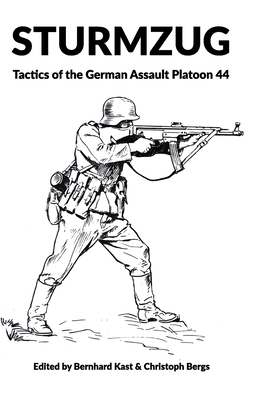 Sturmzug: Tactics of the German Assault Platoon 44 - Bernhard Kast