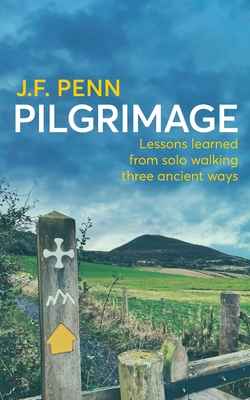 Pilgrimage: Lessons Learned from Solo Walking Three Ancient Ways - J. F. Penn