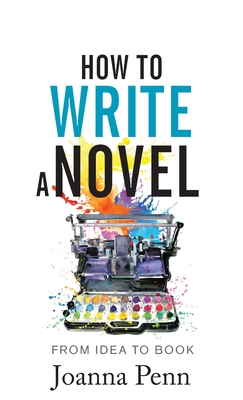 How to Write a Novel: From Idea to Book - Joanna Penn