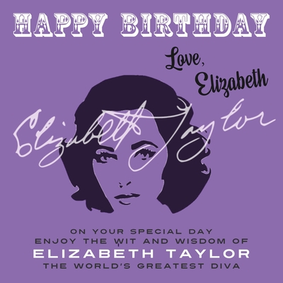 Happy Birthday-Love, Elizabeth: On Your Special Day, Enjoy the Wit and Wisdom of Elizabeth Taylor, The World's Greatest Diva - Elizabeth Taylor