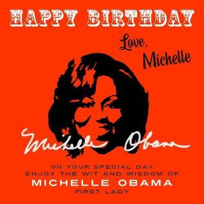 Happy Birthday-Love, Michelle: On Your Special Day, Enjoy the Wit and Wisdom of Michelle Obama, First Lady - Michelle Obama