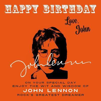Happy Birthday-Love, John: On Your Special Day, Enjoy the Wit and Wisdom of John Lennon, Rock's Greatest Dreamer - John Lennon