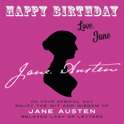 Happy Birthday-Love, Jane: On Your Special Day, Enjoy the Wit and Wisdom of Jane Austen, Beloved Lady of Letters - Jane Austen