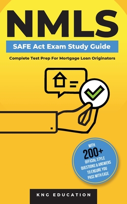 NMLS SAFE Act Exam Study Guide - Complete Test Prep For Mortgage Loan Originators: With 200+ Official Style Questions & Answers To Ensure You Pass Wit - Kng Education