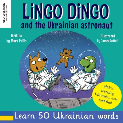 Lingo Dingo and the Ukrainian Astronaut: Laugh as you learn Ukrainian for kids; Ukrainian books for children; learning Ukrainian kids; gifts for Ukrai - Mark Pallis