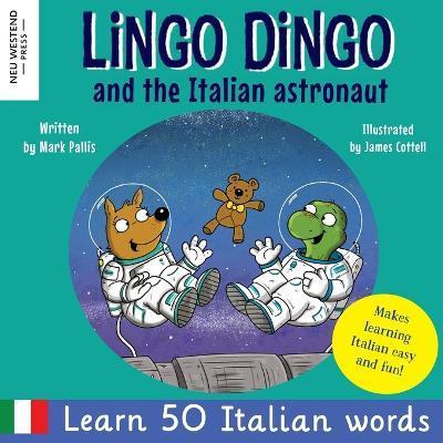 Lingo Dingo and the Italian astronaut: Laugh as you learn Italian for kids (bilingual Italian English children's book) - Mark Pallis