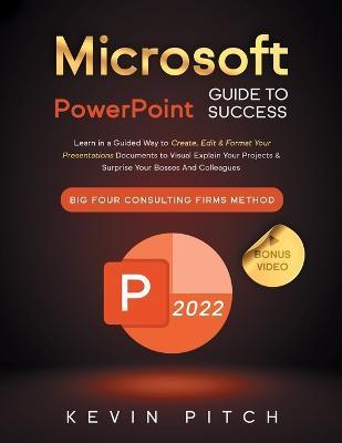 Microsoft PowerPoint Guide for Success: Learn in a Guided Way to Create, Edit & Format Your Presentations Documents to Visual Explain Your Projects & - Kevin Pitch