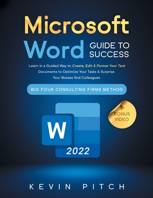 Microsoft Word Guide for Success: Learn in a Guided Way to Create, Edit & Format Your Text Documents to Optimize Your Tasks & Surprise Your Bosses And - Kevin Pitch