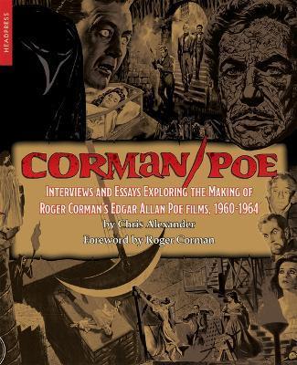 Corman/Poe: Interviews and Essays Exploring the Making of Roger Corman's Edgar Allan Poe Films, 1960-1964 - Chris Alexander