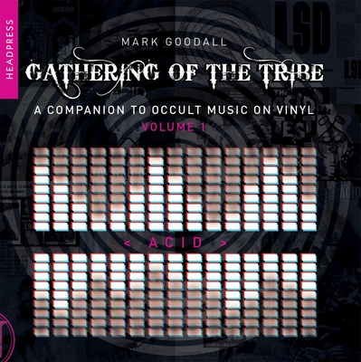 Gathering of the Tribe: Acid: A Companion to Occult Music on Vinyl Volume 1 - Mark Goodall