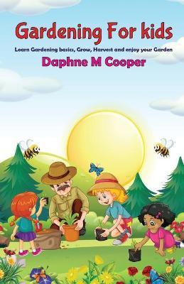 Gardening for Kids: Learn Gardening basics, Grow, Harvest, and Enjoy your Gardening - Daphne M. Cooper