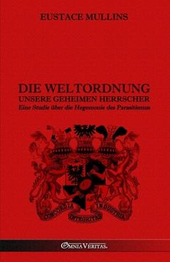 Coperta cărții 'Die Weltordnung - Unsere geheimen Herrscher: Eine Studie über die Hegemonie des Parasitismus - Eustace Mullins'