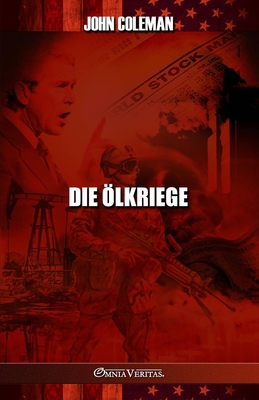 Die Ölkriege: Geschichte der US-Ölkriege - John Coleman