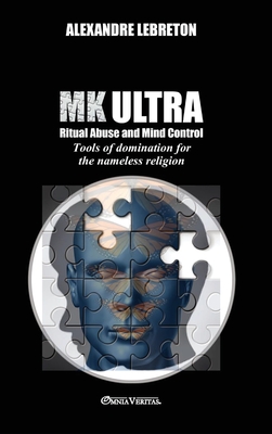 MK Ultra - Ritual Abuse and Mind Control: Tools of domination for the nameless religion - Alexandre Lebreton