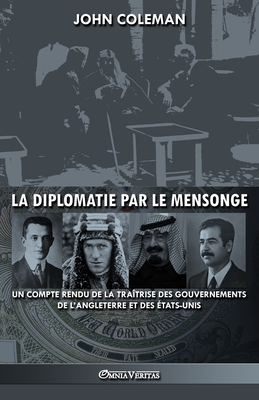 La diplomatie par le mensonge: un compte rendu de la traîtrise des gouvernements de l'Angleterre et des États-Unis - John Coleman