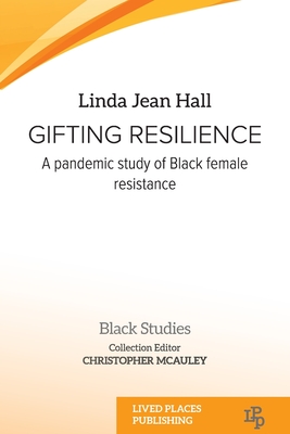 Gifting resilience: A pandemic study of Black female resistance - Linda Jean Hall