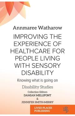 Coperta cărții 'Improving the Experience of Health Care for People Living with Sensory Disability: Knowing What is Going On - Annmaree'