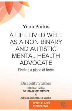 Coperta cărții 'A Life Lived Well as a Non-binary and Autistic Mental Health Advocate: Finding a Place of Hope - Yenn Purkis'