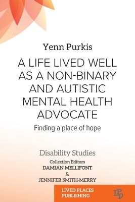 A Life Lived Well as a Non-binary and Autistic Mental Health Advocate: Finding a Place of Hope - Yenn Purkis