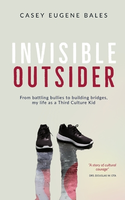Invisible Outsider: From battling bullies to building bridges, my life as a Third Culture Kid - Casey E. Bales