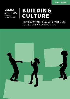 Building Culture: A Handbook to Harnessing Human Nature to Create Strong School Teams - Lekha Sharma