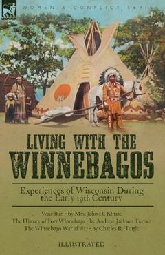 Coperta cărții 'Living With the Winnebagos: Experiences of Wisconsin During the Early 19th Century - John H. Kinzie'