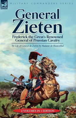 General Zieten: Frederick the Great's Renowned General of Prussian Cavalry, The Life of General de Zieten - Madame De Blumenthal