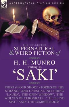 Poza produsului The Collected Supernatural and Weird Fiction of H. H. Munro (Saki): Thirty-Four Short Stories of the Strange and Unusual Including 'Laura', 'The Open - H. H. Munro
