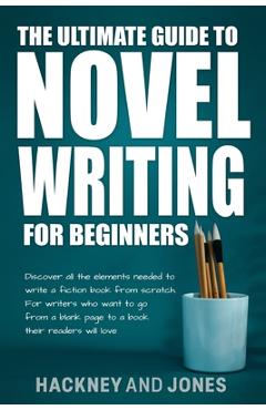 Poza produsului The Ultimate Guide to Novel Writing for Beginners: Discover all the elements needed to write a fiction book from scratch. For writers who want to go f - Hackney And Jones