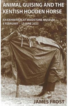 Coperta cărții 'Animal Guising and the Kentish Hooden Horse: An Exhibition at Maidstone Museum - James Edward Frost'