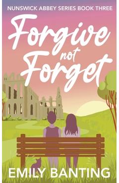 Coperta cărții 'Forgive not Forget (The Nunswick Abbey Series Book 3): A contemporary, lesbian, village romance series - Emily Banting'