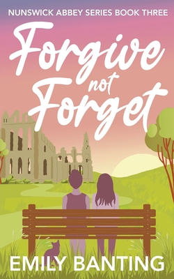Forgive not Forget (The Nunswick Abbey Series Book 3): A contemporary, lesbian, village romance series - Emily Banting