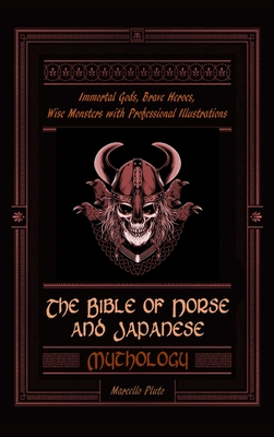 The Bible of Norse and Japanese Mythology: Immortal Gods, Brave Heroes, Wise Monsters with Professional Illustrations - Marcello Pluto