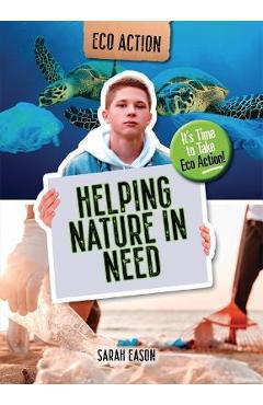 Coperta cărții 'Helping Nature in Need: It's Time to Take Eco Action! - Sarah Eason'